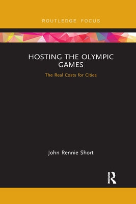 Hosting the Olympic Games: The Real Costs for Cities by Short, John Rennie