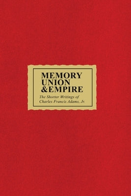 Memory Union & Empire by Adams, Charles Francis