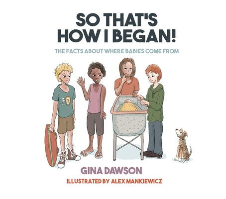 So That's How I Began: The Facts about Where Babies Come from by Dawson, Gina