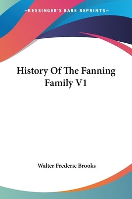 History Of The Fanning Family V1 by Brooks, Walter Frederic