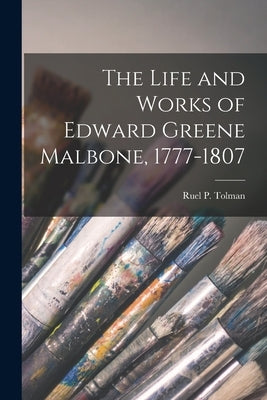 The Life and Works of Edward Greene Malbone, 1777-1807 by Tolman, Ruel P. (Ruel Pardee) B. 1878