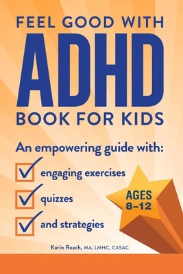 Feel Good with ADHD Book for Kids: An Empowering Guide with Engaging Exercises, Quizzes, and Strategies by Roach, Karin