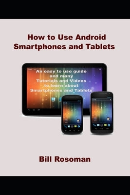 How to Use Android Smartphones and Tablets by Rosoman, Bill