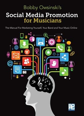 Social Media Promotions for Musicians: A Manual for Marketing Yourself, Your Band and Your Music Online by Owsinski, Bobby