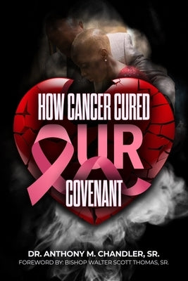 How Cancer Cured Our Covenant by Chandler, Anthony Michael, Sr.