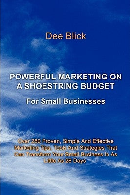 Powerful Marketing on a Shoestring Budget: For Small Businesses by Blick, Dee