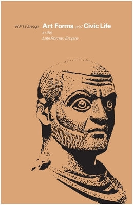 Art Forms and Civic Life in the Late Roman Empire by L'Orange, Hans Peter