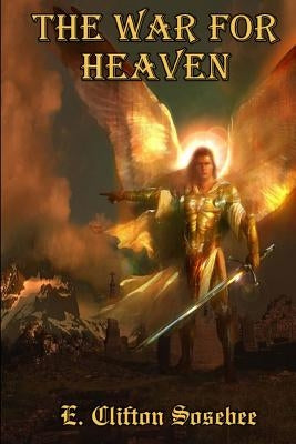 The War for Heaven by Sosebee, E. Clifton