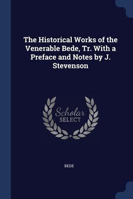 The Historical Works of the Venerable Bede, Tr. With a Preface and Notes by J. Stevenson by Bede