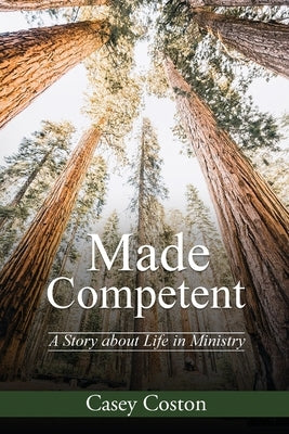 Made Competent: A Story about Life in Ministry by Coston, Casey