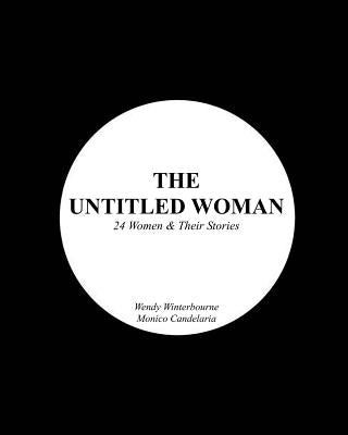 The Untitled Woman: 24 Women and Their Stories by Winterbourne, Wendy