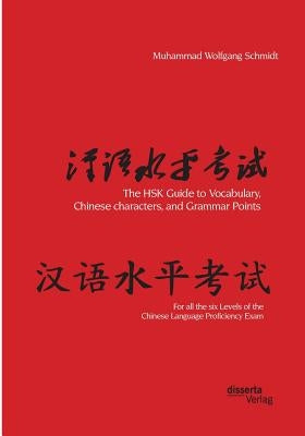 The HSK Guide to Vocabulary, Chinese characters, and Grammar Points: For all the six Levels of the Chinese Language Proficiency Exam by Schmidt, Muhammad Wolfgang G. a.