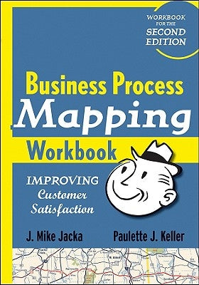 Business Process Mapping Workbook: Improving Customer Satisfaction by Jacka, J. Mike