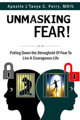 Unmasking Fear: Pulling Down the Stronghold of Fear to Live a Courageous Life by Perry, L'Tanya C.