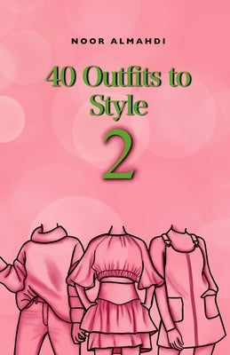 40 Outfits to Style (2): Design Your Style Workbook Second Edition: Winter, Summer, Fall outfits and More - Drawing Workbook for Teens, and Adu by Almahdi, Noor