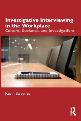 Investigative Interviewing in the Workplace: Culture, Deviance, and Investigations by Sweeney, Kevin