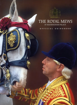 The Royal Mews at Buckingham Palace: Official Guidebook by Royal Collection Publications