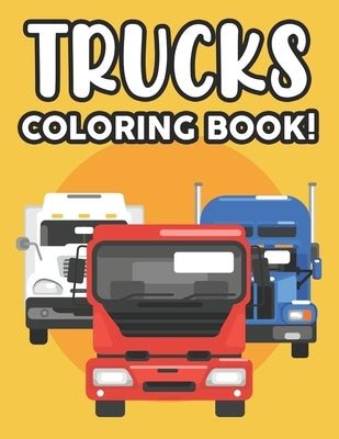 Trucks Coloring Book: Coloring Activity Pages For Children, Big Truck Designs And Illustrations To Color For Kids by Publishing, Premier