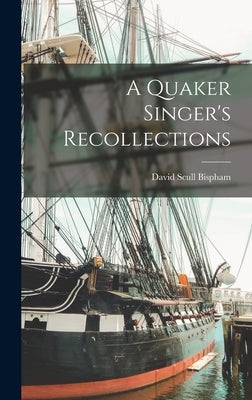 A Quaker Singer's Recollections by Bispham, David Scull