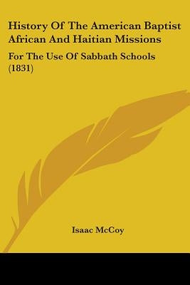 History Of The American Baptist African And Haitian Missions: For The Use Of Sabbath Schools (1831) by McCoy, Isaac