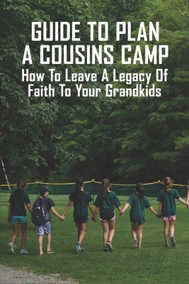 Guide To Plan A Cousins Camp: How To Leave A Legacy Of Faith To Your Grandkids: Books For Grandparents by Draime, Boyce