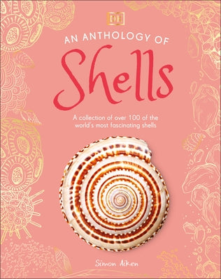 An Anthology of Shells: A Collection of Over 100 of the World's Most Fascinating Shells by DK