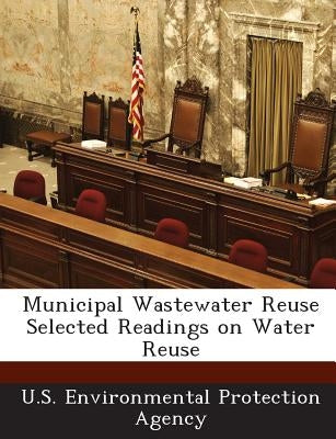 Municipal Wastewater Reuse Selected Readings on Water Reuse by U S Environmental Protection Agency