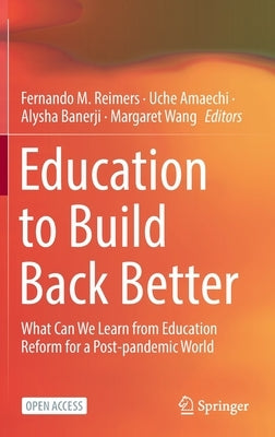 Education to Build Back Better: What Can We Learn from Education Reform for a Post-Pandemic World by Reimers, Fernando M.