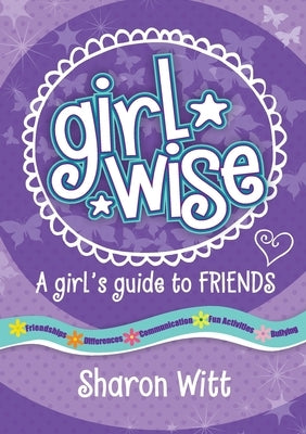 Girl Wise: A Girls Guide to Friends by Witt, Sharon