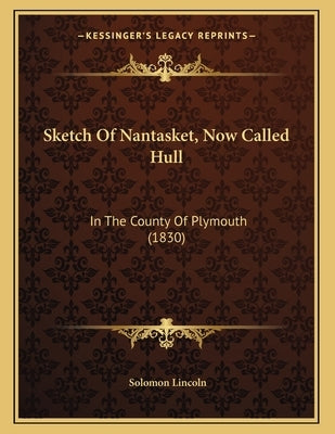 Sketch Of Nantasket, Now Called Hull: In The County Of Plymouth (1830) by Lincoln, Solomon