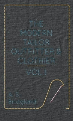 The Modern Tailor Outfitter and Clothier - Vol. I. by Bridgland, A. S.