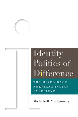 Identity Politics of Difference: The Mixed-Race American Indian Experience by Montgomery, Michelle