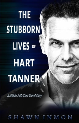 The Stubborn Lives of Hart Tanner: A Middle Falls Time Travel story by Inmon, Shawn