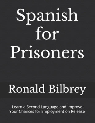 Spanish for Prisoners: Learn a Second Language and Improve Your Chances for Employment on Release by Bilbrey, Ronald Owen, Jr.