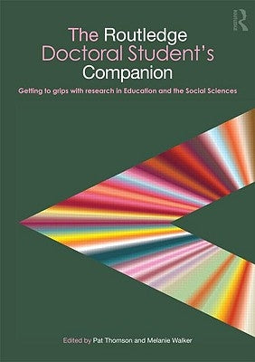 The Routledge Doctoral Student's Companion: Getting to Grips with Research in Education and the Social Sciences by Thomson, Pat