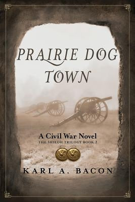 Prairie Dog Town: A Civil War Novel by Bacon, Karl a.