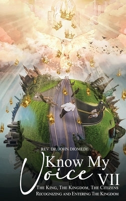 Know My Voice VII: The King, The Kingdom, The Citizens Recognizing and Entering The Kingdom by Diomede, John