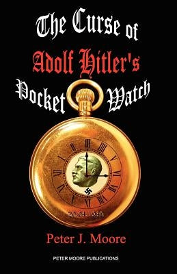 The Curse of Adolf Hitler's Pocket Watch by Moore, Peter J.