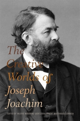 The Creative Worlds of Joseph Joachim by Goertzen, Valerie Woodring