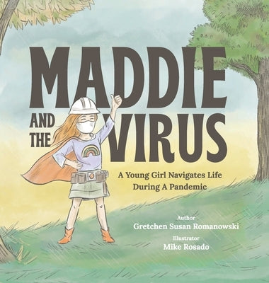 Maddie and the Virus: A Young Girl Navigates Life During A Pandemic by Romanowski, Gretchen Susan