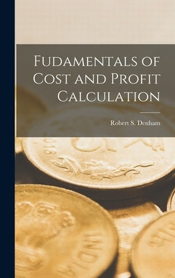 Fudamentals of Cost and Profit Calculation by Denham, Robert S.