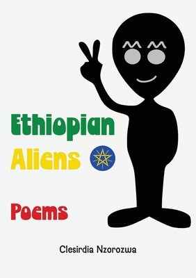 Ethiopian Aliens: Poems by Nzorozwa, Clesirdia