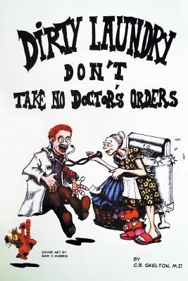 Dirty Laundry Don't Take No Doctor's Orders by Skelton, C. B.