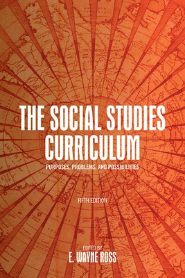 The Social Studies Curriculum, Fifth Edition: Purposes, Problems, and Possibilities by Ross, E. Wayne