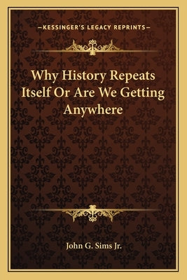 Why History Repeats Itself Or Are We Getting Anywhere by Sims, John G., Jr.