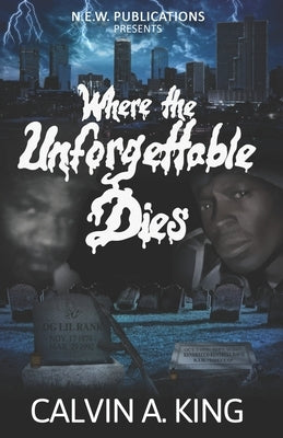 Where the Unforgettable Dies: (The Extraordinary Lives and Fatal Demise) by King, Calvin A.