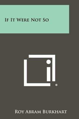 If It Were Not So by Burkhart, Roy Abram