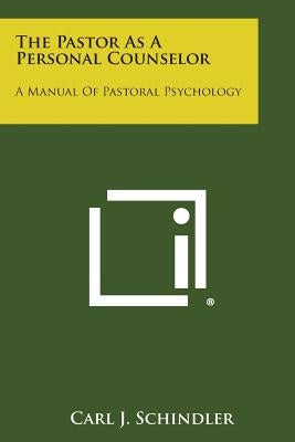 The Pastor as a Personal Counselor: A Manual of Pastoral Psychology by Schindler, Carl J.