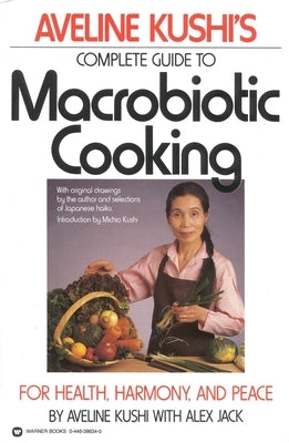 Complete Guide to Macrobiotic Cooking: For Health, Harmony, and Peace by Kushi, Aveline