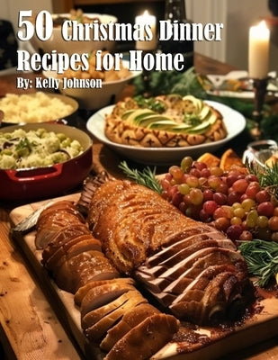 50 Christmas Dinner Recipes for Home by Johnson, Kelly